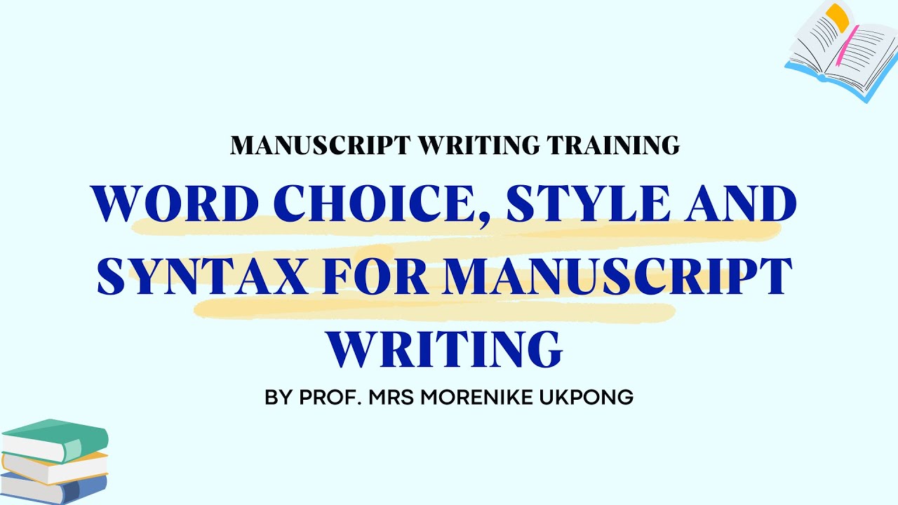 WORD CHOICE, STYLE AND SYNTAX FOR MANUSCRIPT WRITING BY PROF. MRS MORENIKE UKPONG