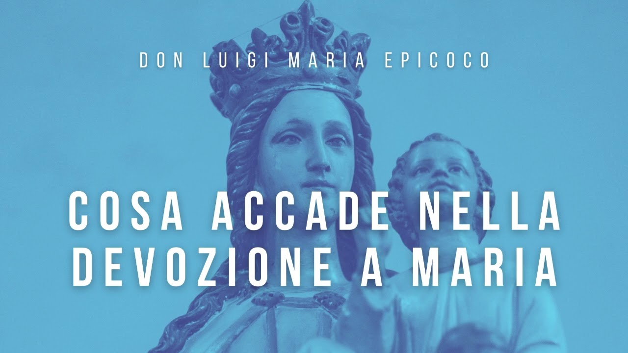 Don Luigi Maria Epicoco - Cosa accade nella devozione a Maria