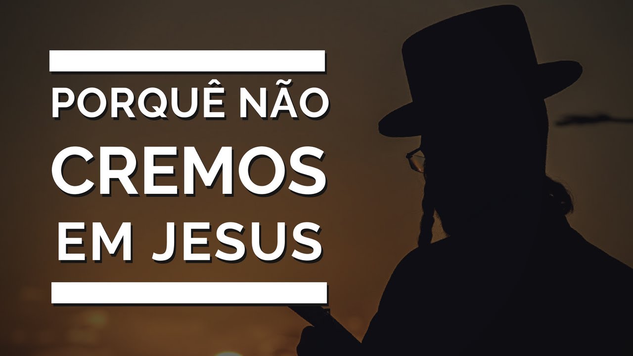Porquê não cremos em Jesus