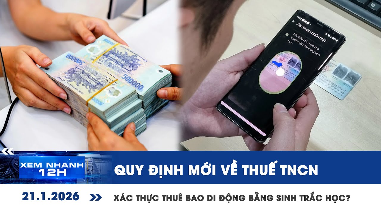 [LIVE] XEM NHANH 12H: Quy định mới về thuế TNCN | Xác thực thuê bao di động bằng sinh trắc học?