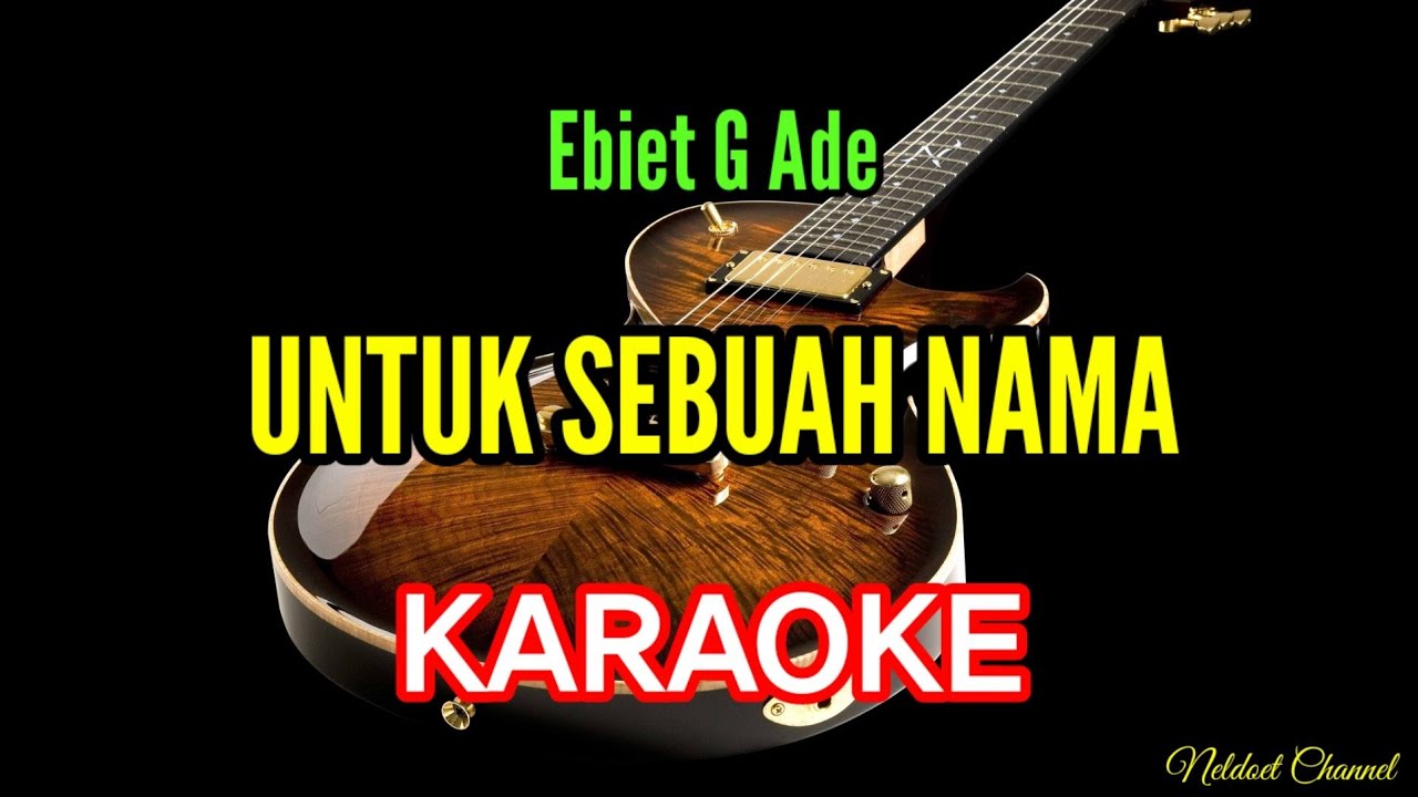 UNTUK SEBUAH NAMA - ( EBIET G ADE ) - KARAOKE