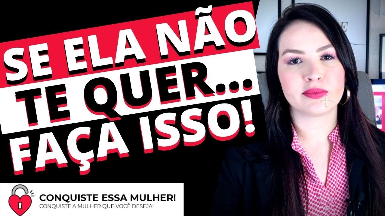 SE ELA NÃO TE QUER.... FAÇA ISSO!!!