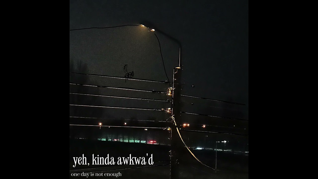 yeh, kinda awkwa'd | one day is not enough
