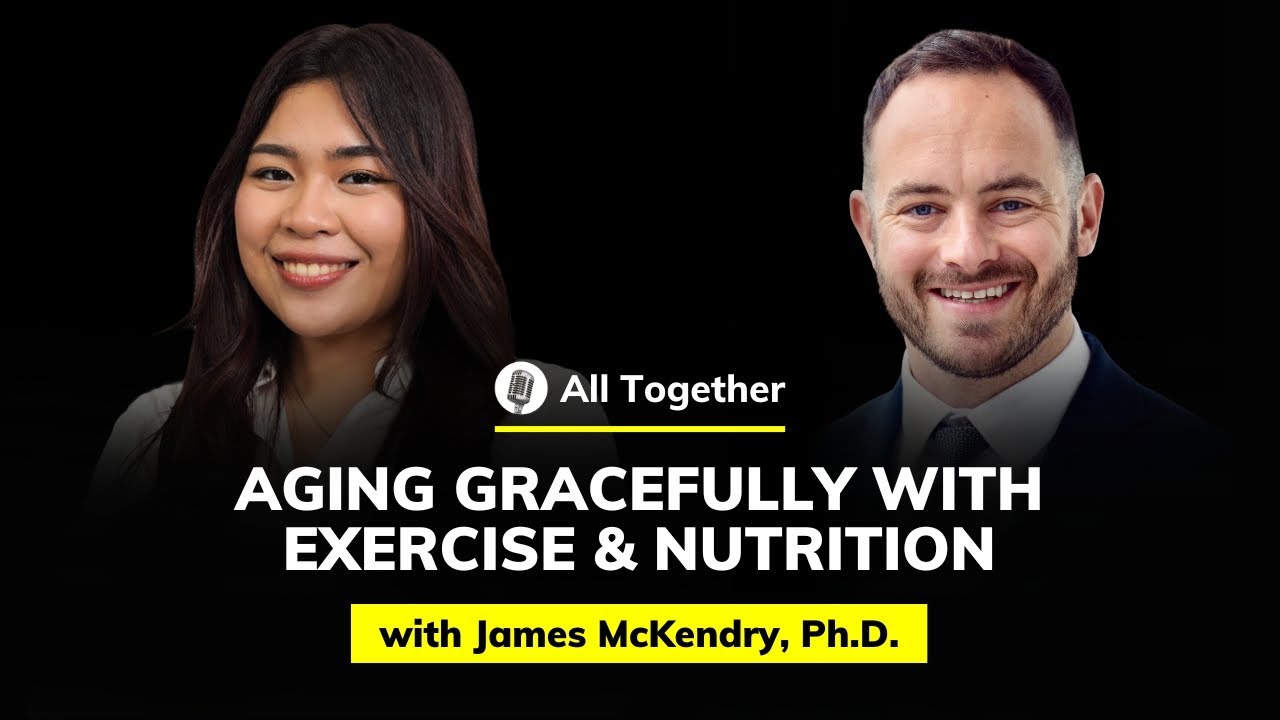 James McKendry, Ph.D.: Aging Gracefully with Exercise & Nutrition | All Together #82