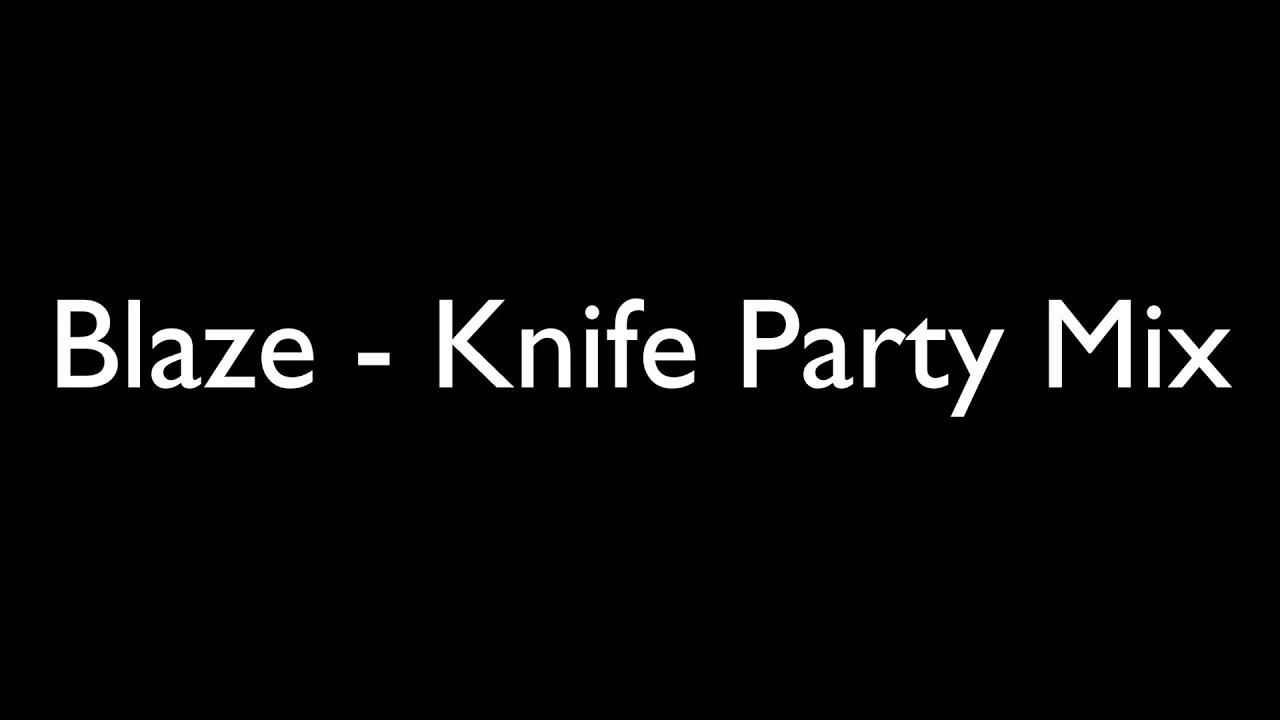 Blaze - Knife Party Mix