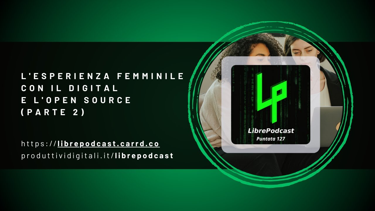 L'esperienza femminile con il digital e l'Open Source (parte 2) - ep. 127 Librepodcast
