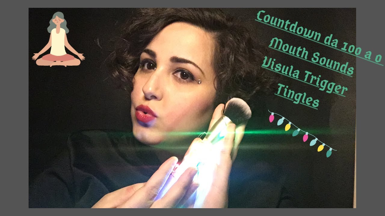 \\COUNTDOWN DA 100 A 0, VISUAL TRIGGER, MOUTH SOUNDS AND TINGLES\\💕😴💄💆🏽‍♀️