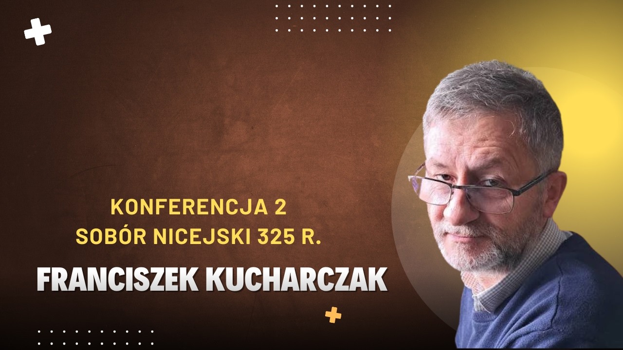 Sobory Niepodzielonego Kościoła - Konferencja 2 - Sobór Nicejski - Franciszek Kucharczak