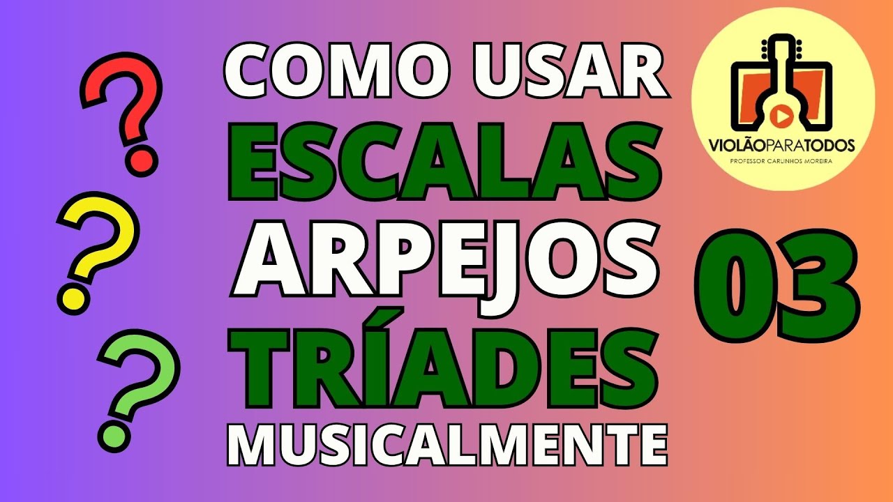O Que Fazer com ESACALAS, TRÍADES E ARPEJOS ? 3 EXEMPLO Violão Para Todos