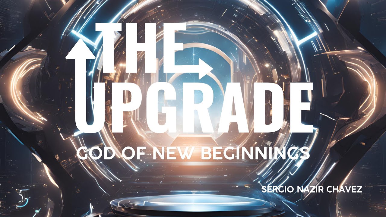 The Upgrade: New Beginnings l Prophet Sergio Nazir Chavez