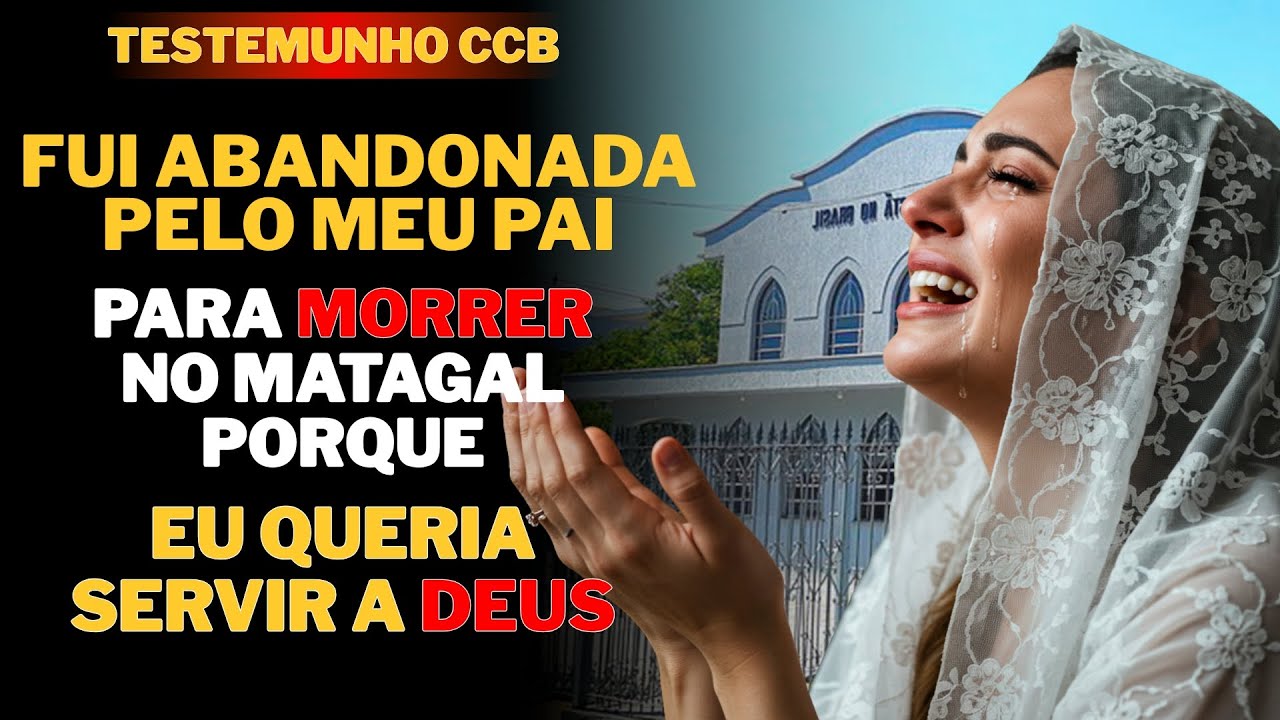 TESTEMUNHO CCB - Fui abandonada pelo meu pai para morrer no matagal porque eu queria servir a DEUS..