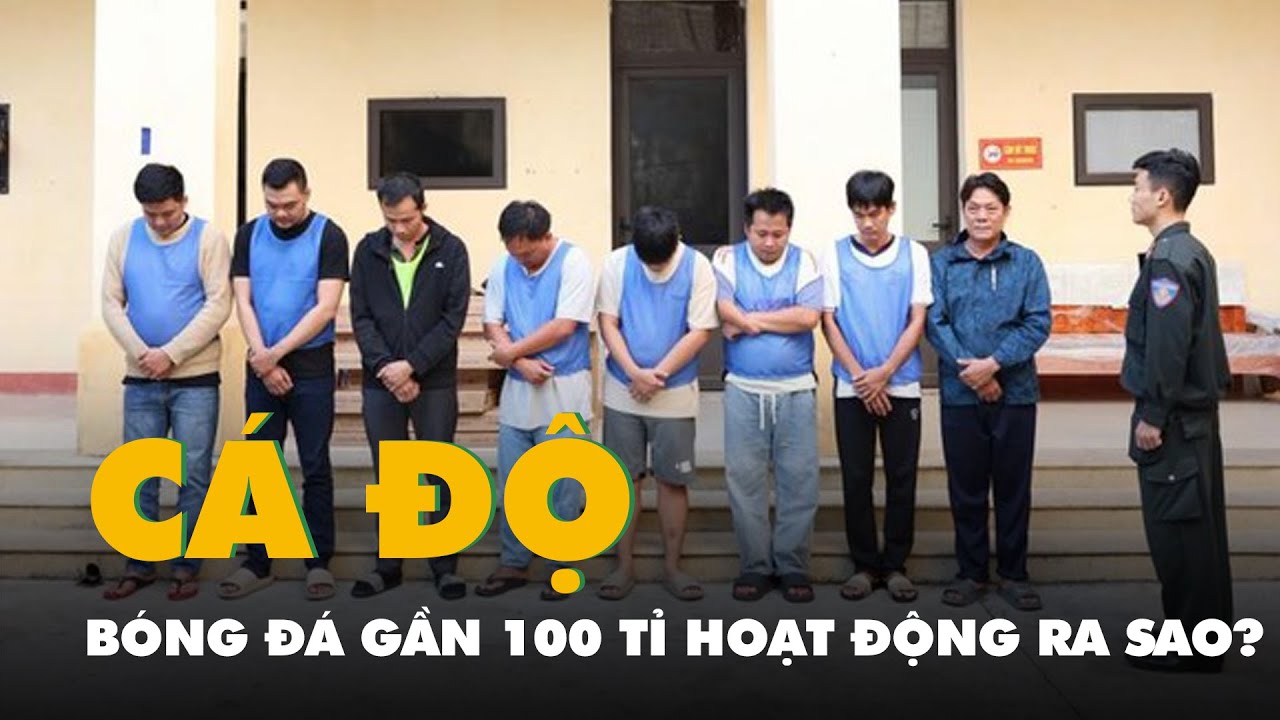 Đường dây cá độ bóng đá gần 100 tỉ đồng hoạt động ra sao?