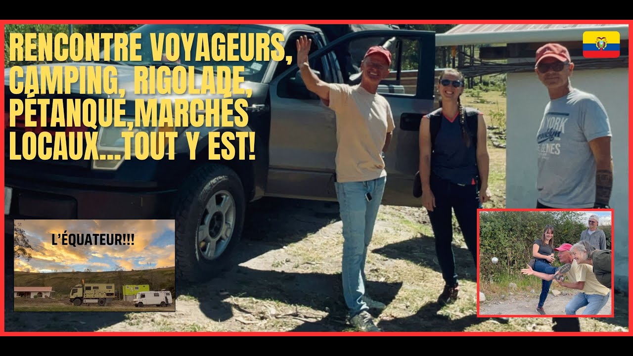 # 78 Rencontre avec des voyageurs installés en Equateur/camping, marchés locaux et pétanque!