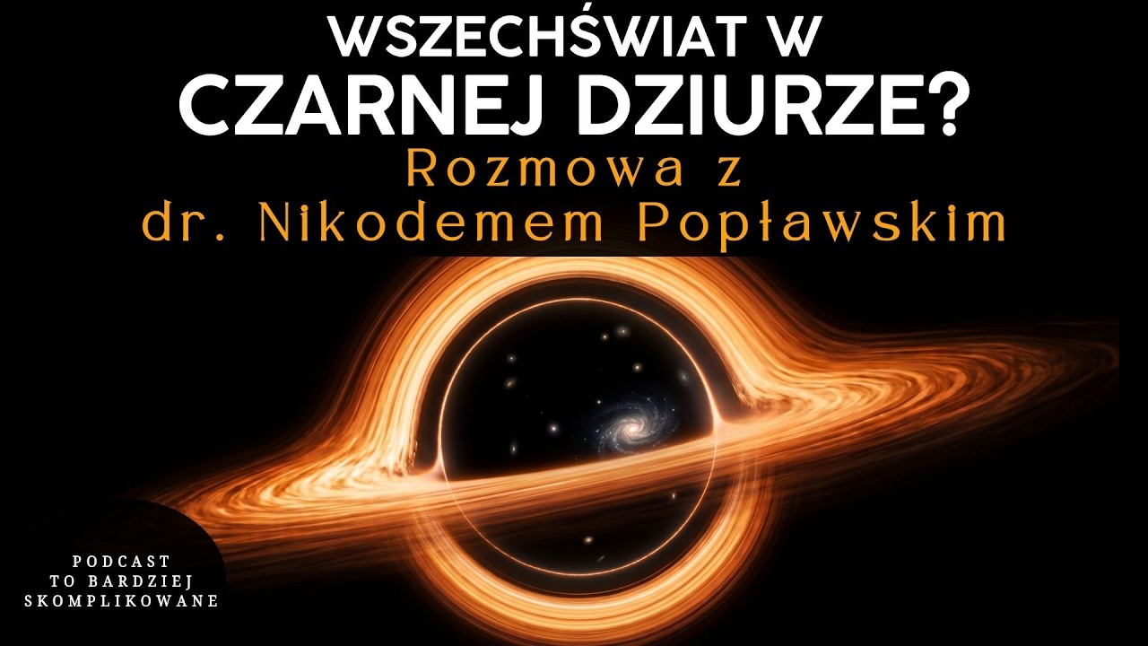Czy nasz wszechświat powstał w czarnej dziurze? | dr Nikodem Popławski
