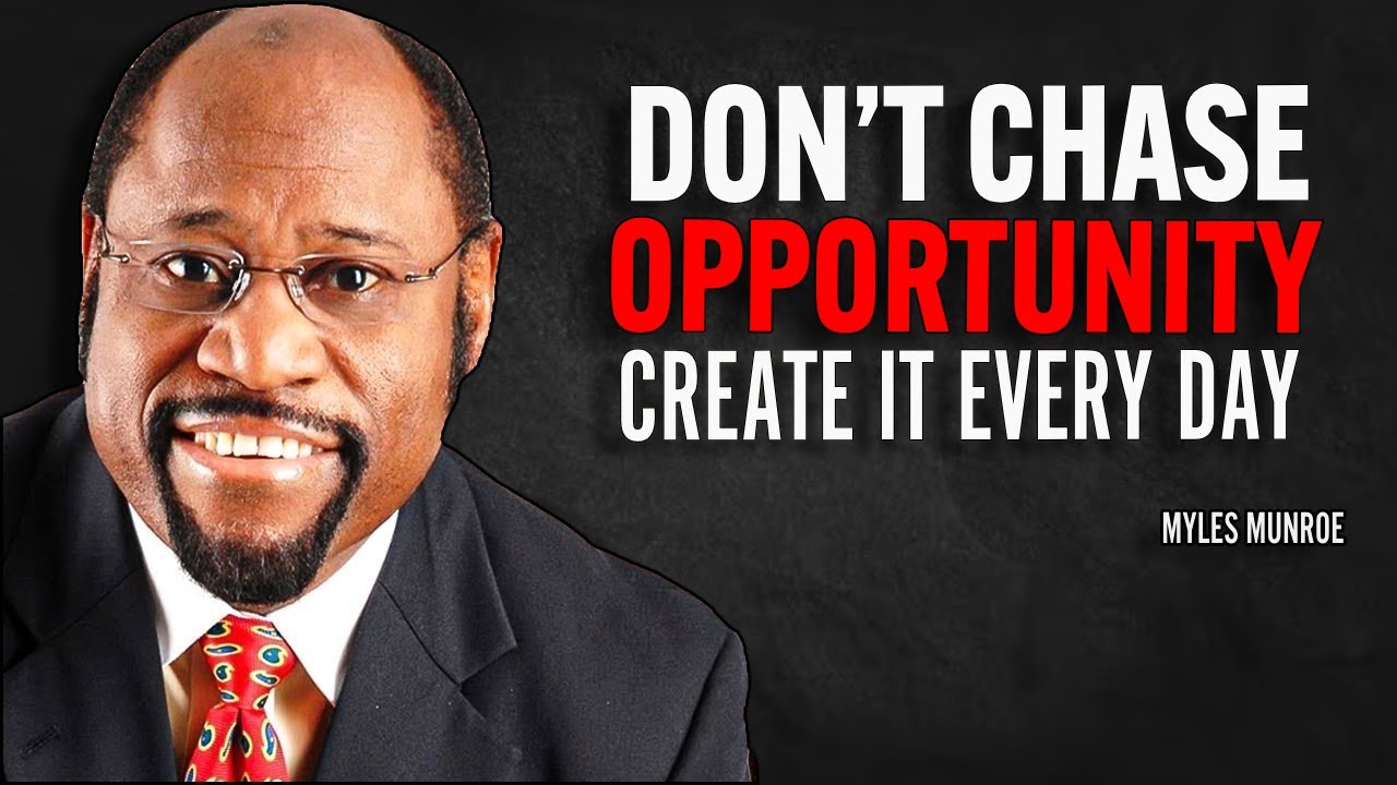 Don’t Chase Opportunity, Create It Every Day | Dr Myles Munroe Motivational Speech