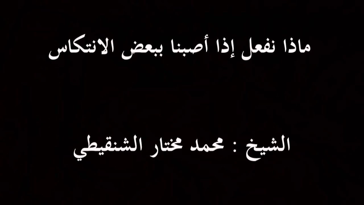 ماذا نفعل اذا اصبنا ببعض الانتكاس - الشيخ محمد مختار الشنقيطي
