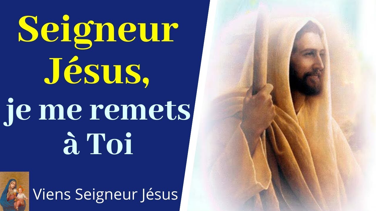 Seigneur J&eacute;sus, je me remets &agrave; Toi - Pri&egrave;re &agrave; J&eacute;sus Christ - Pri&egrave;re catholique chr&eacute;tienne