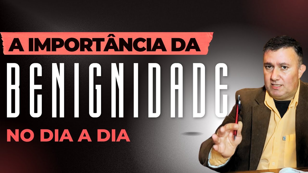 O QUE SIGNIFICA BENIGNIDADE | S&eacute;rie Fruto do Esp&iacute;rito #5