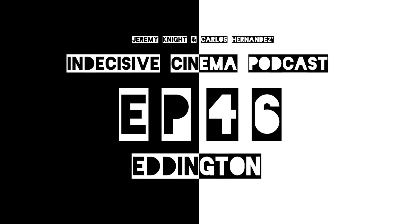 Indecisive Cinema: Episode 46 - Eddington (Spoilers)