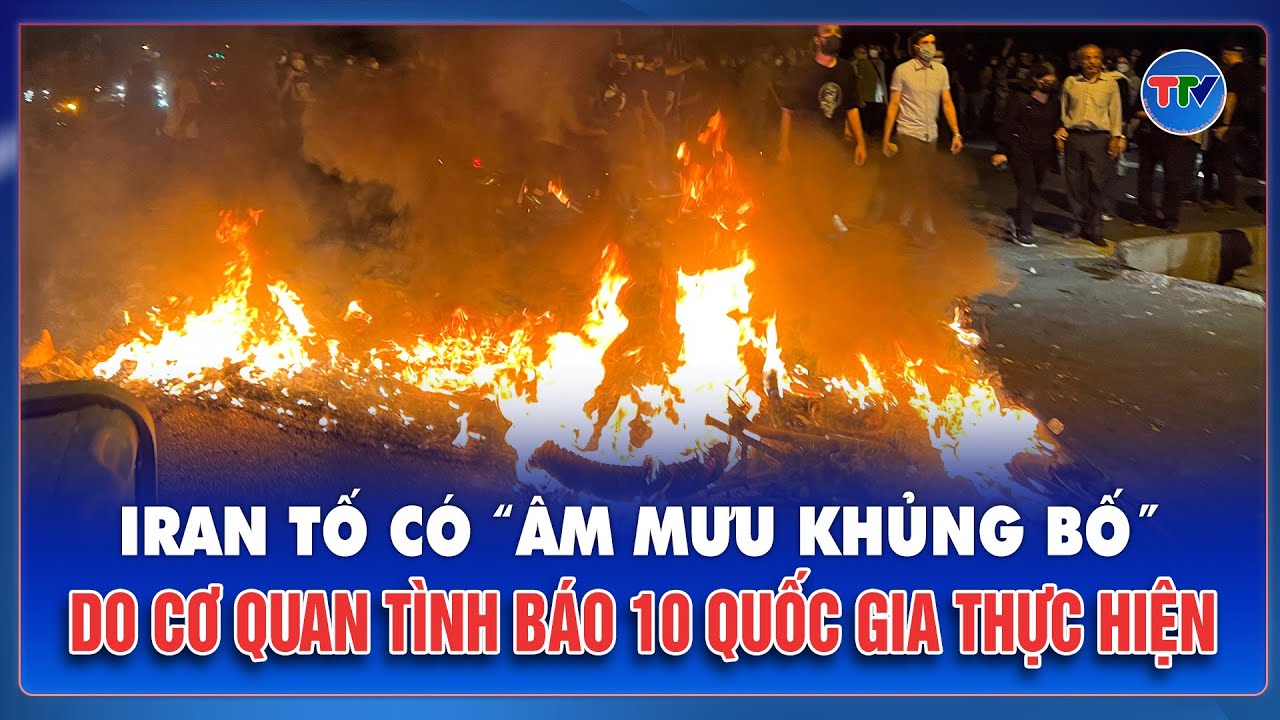 Iran cáo buộc mạng lưới tình báo 10 nước can thiệp, kích động bạo loạn trong nước