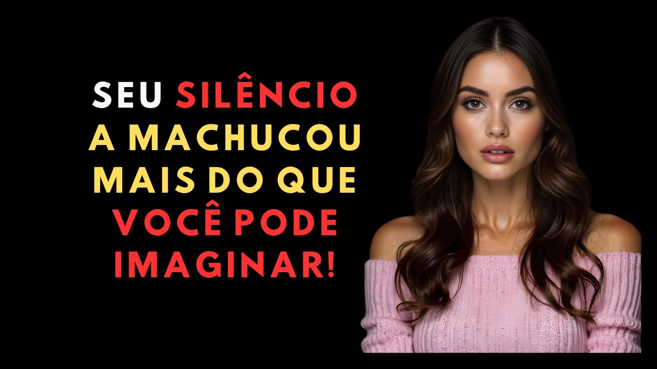 SEU SILÊNCIO OS MACHUCA MAIS DO QUE VOCÊ IMAGINA | PSICOLOGIA FEMININA.
