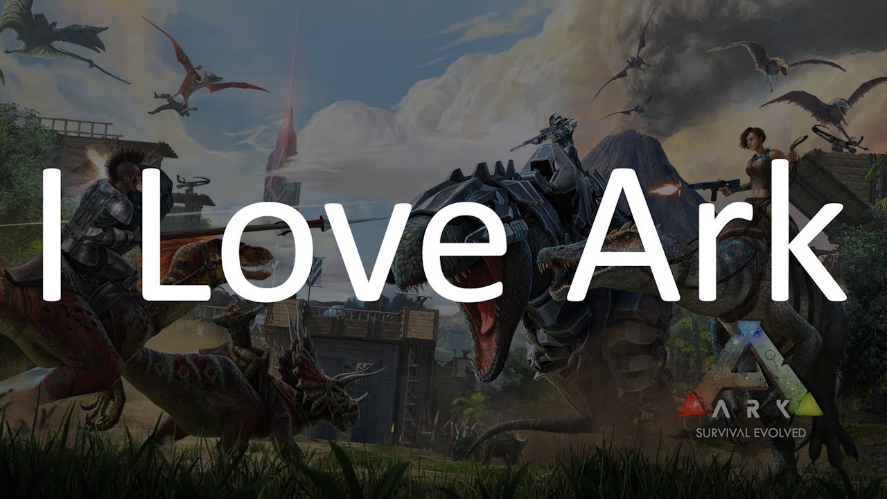 I Love Ark: Survival Evolved
