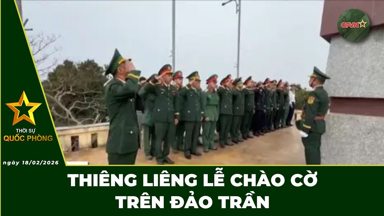 🔴 Trực Tiếp | Bản Tin Trưa 18.02: Thiêng Liêng Lễ Chào Cờ Trên Đảo Trần | QPVN Digital
