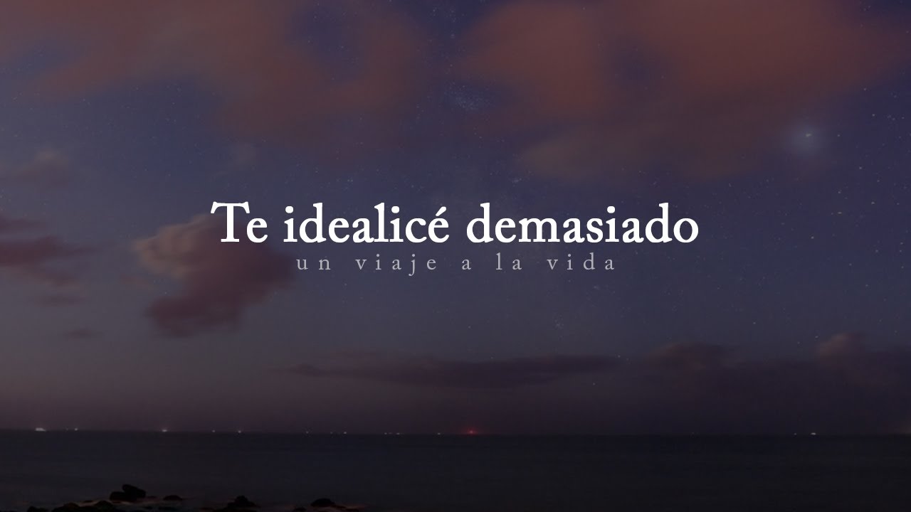 Reflexión | Fue mi gran error, te idealicé demasiado.
