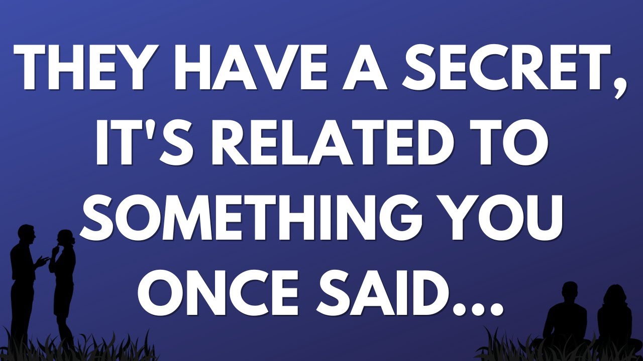 💌 They have a secret, it's related to something you once said...