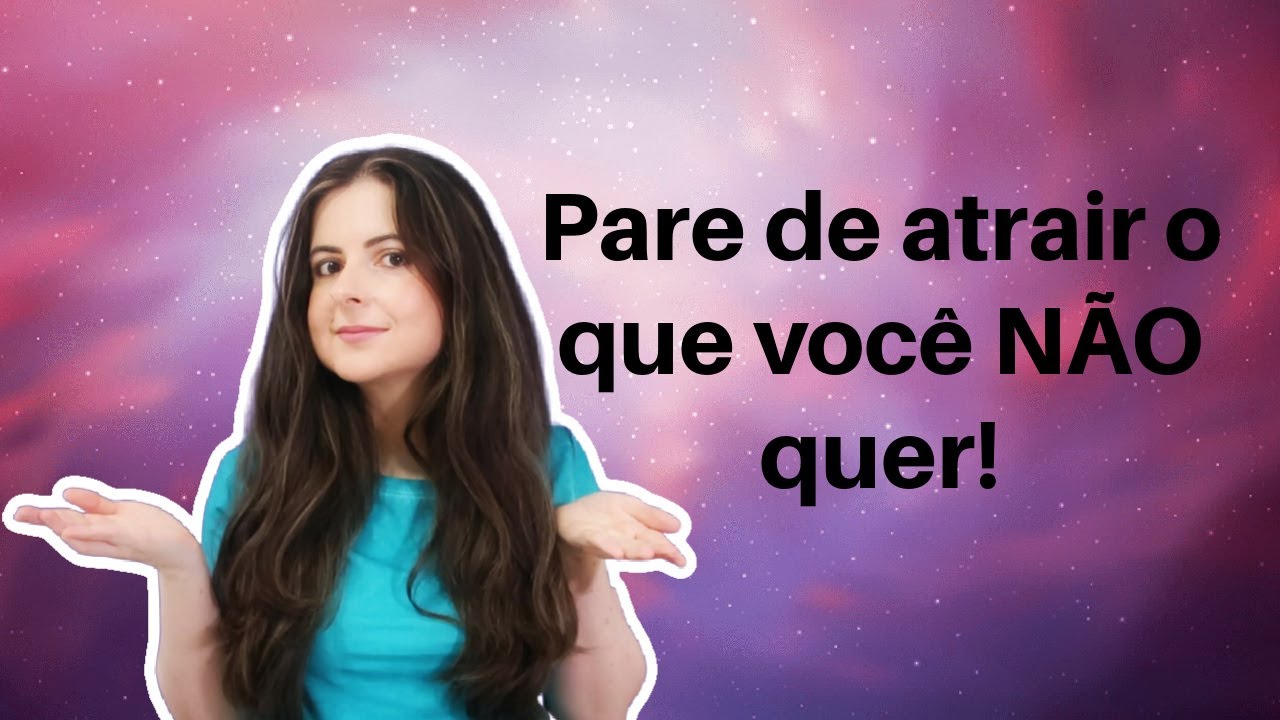 Entenda o PORQUÊ você está atraindo o que NÃO QUER e  saiba como mudar essa realidade