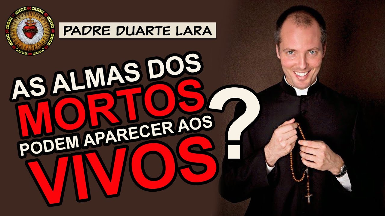 AS ALMAS DOS MORTOS PODEM APARECER aos VIVOS? | Padre Duarte Lara