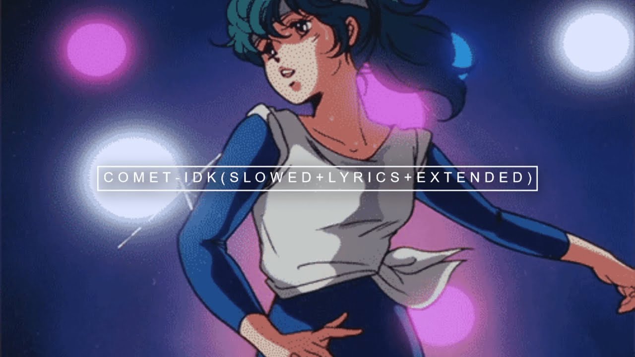 comet - idk ( s l o w e d + l y r i c s + e x t e n d e d )