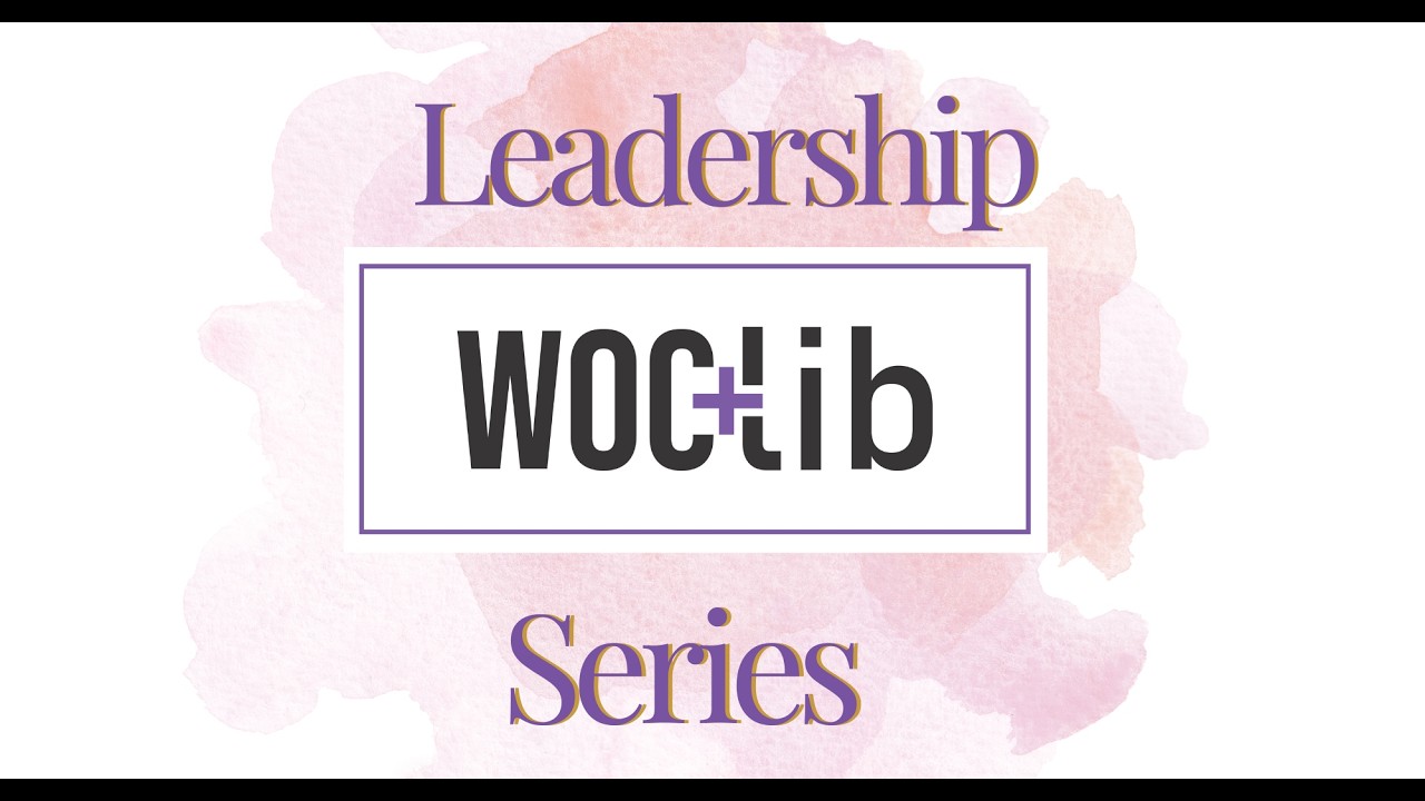 WOC + Lib Leadership Series Ep.1