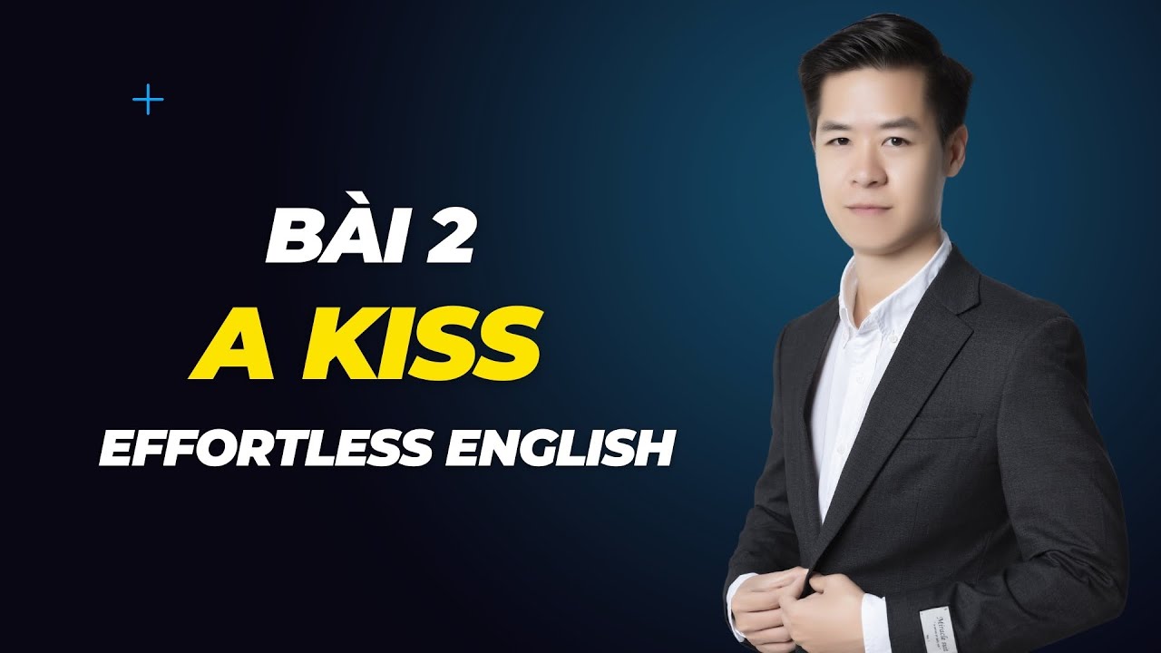 Bài 2 A Kiss | Hướng Dẫn Học Tiếng Anh Với Giáo Trình Effortless English