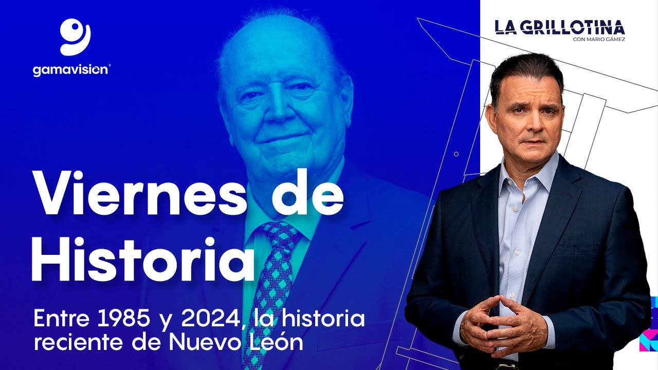 Viernes de Historia - Entre 1985 y 2024 del reciente Nuevo León - La Grillotina con Mario Gámez