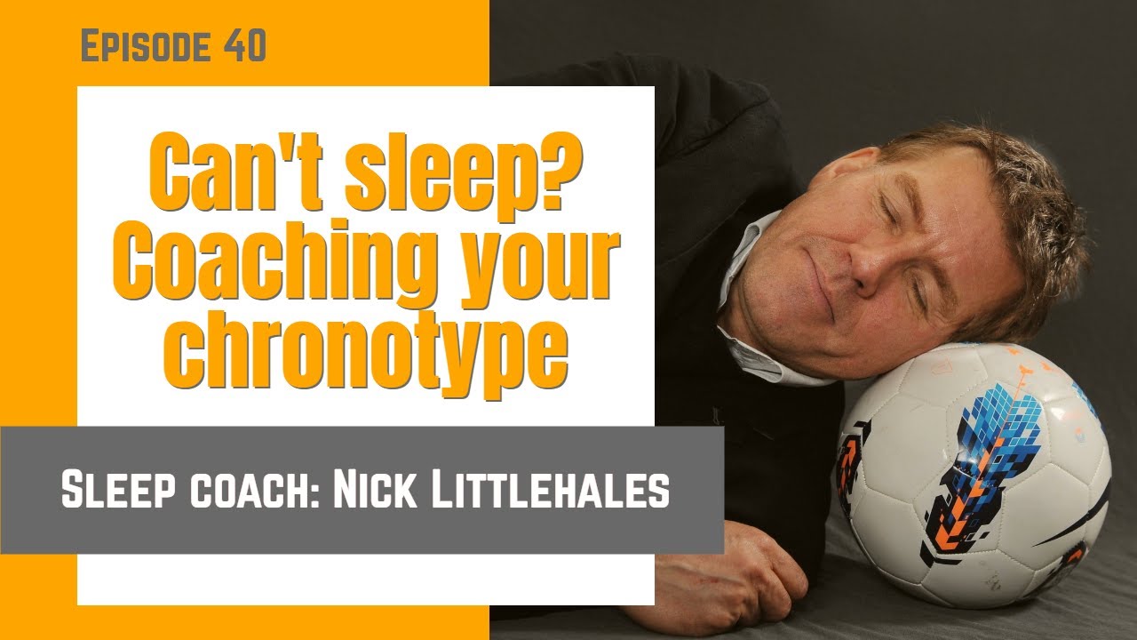 Can´t sleep? Coaching your chronotype - Episode 40 with Nick Littlehales