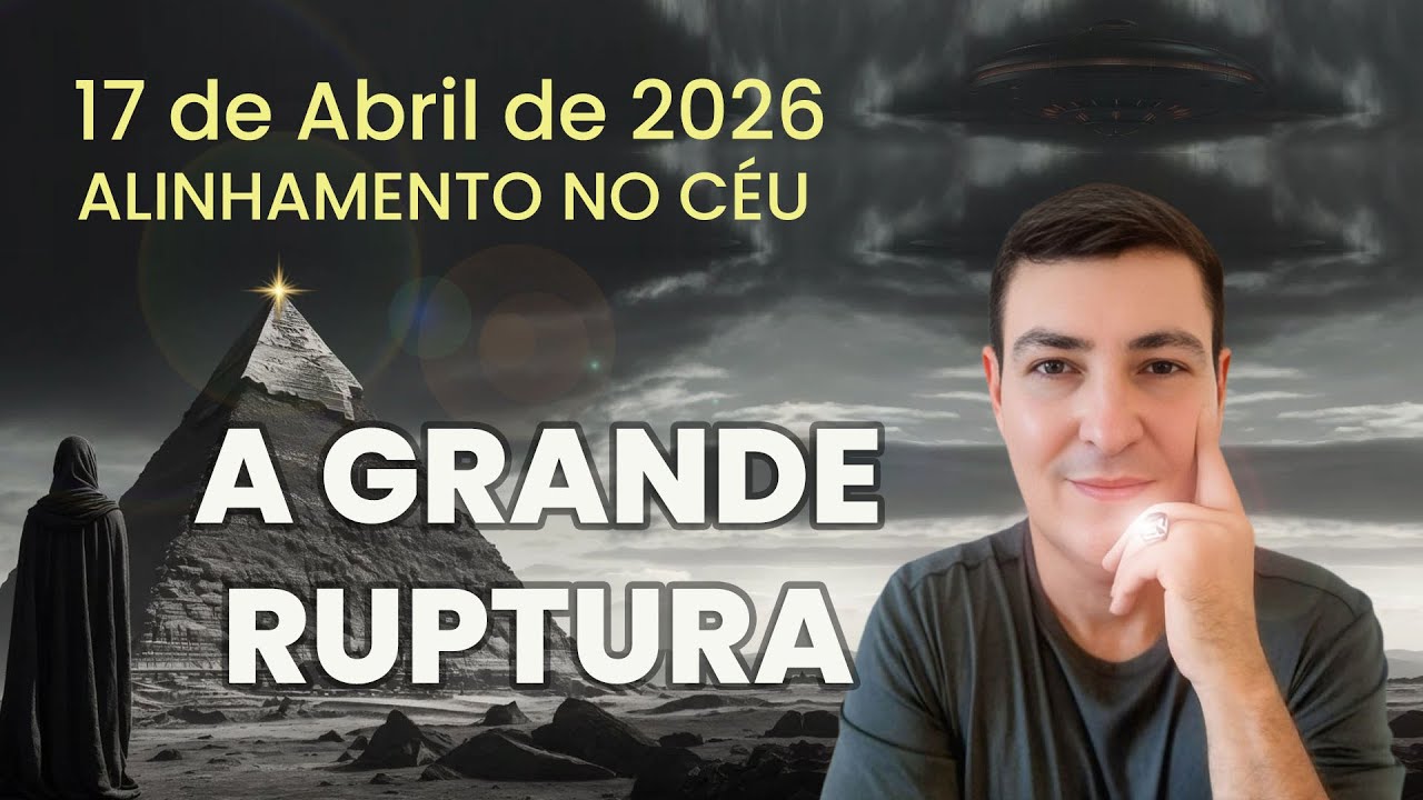 17 DE ABRIL DE 2026 - O ALINHAMENTO NO CÉU E A GRANDE RUPTURA