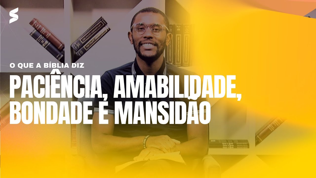 Paciência, amabilidade, bondade e mansidão | O QUE A BÍBLIA DIZ