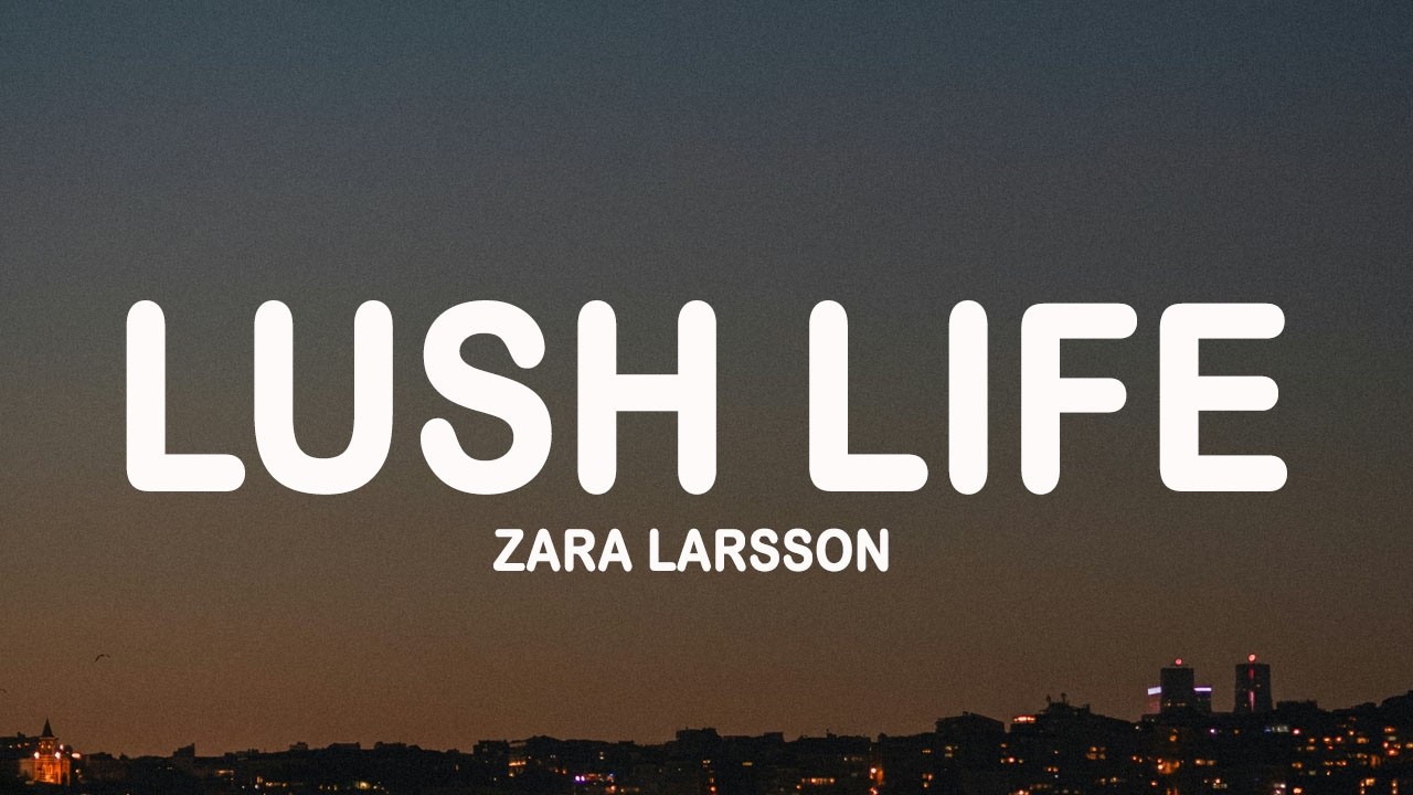 Zara Larsson - Lush Life (Lyrics)