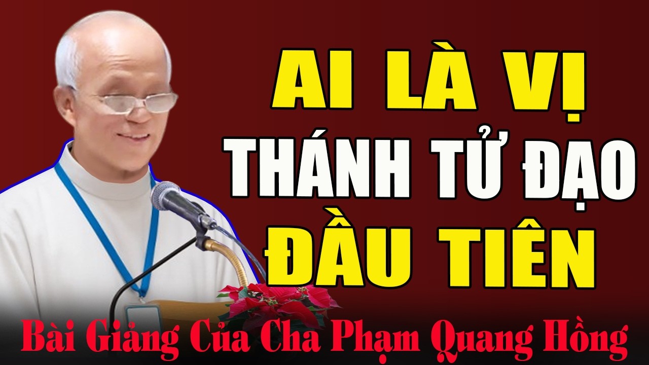 Ai Là Vị Thánh Tử Đạo Đầu Thiên Của Thiên Chúa Giáo - Bài Giảng Sâu Sắc Của Cha Phạm Quang Hồng
