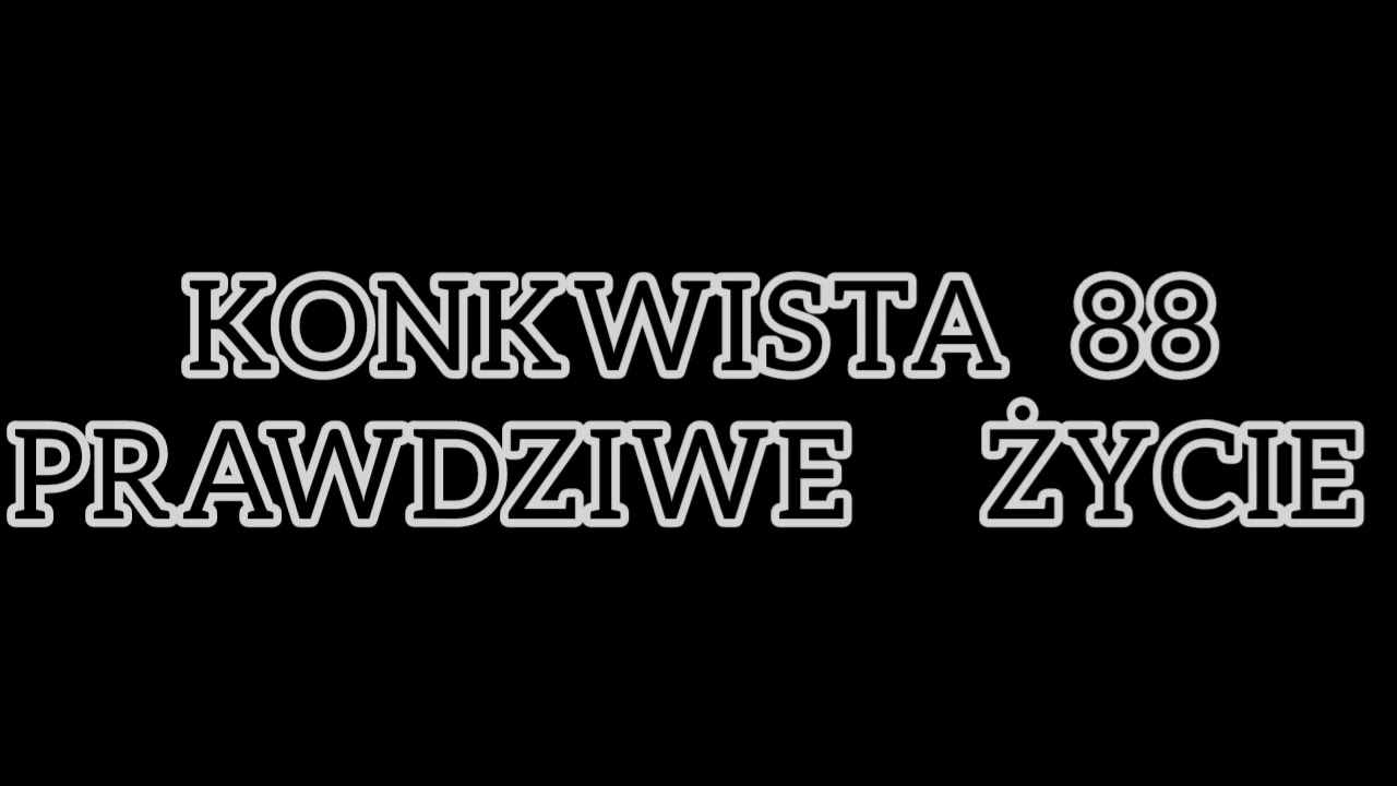Konkwista 88 - Prawdziwe Życie #konkwista88 #prawdziwezycie