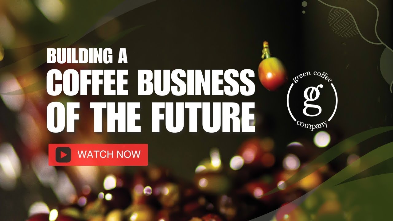 Building A Coffee Business For The Future I GREEN COFFEE COMPANY