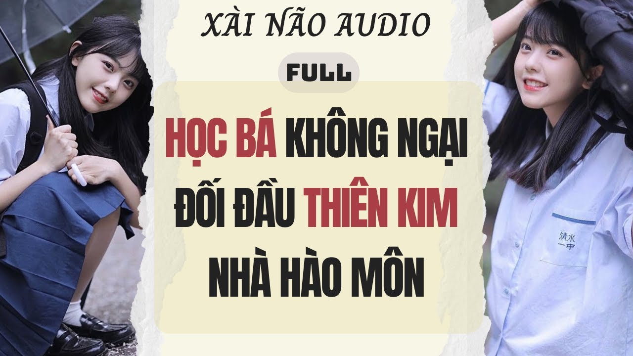 Full audio | HỌC BÁ KHÔNG NGẠI ĐỐI ĐẦU THIÊN KIM NHÀ HÀO MÔN | Xài Não Audio 