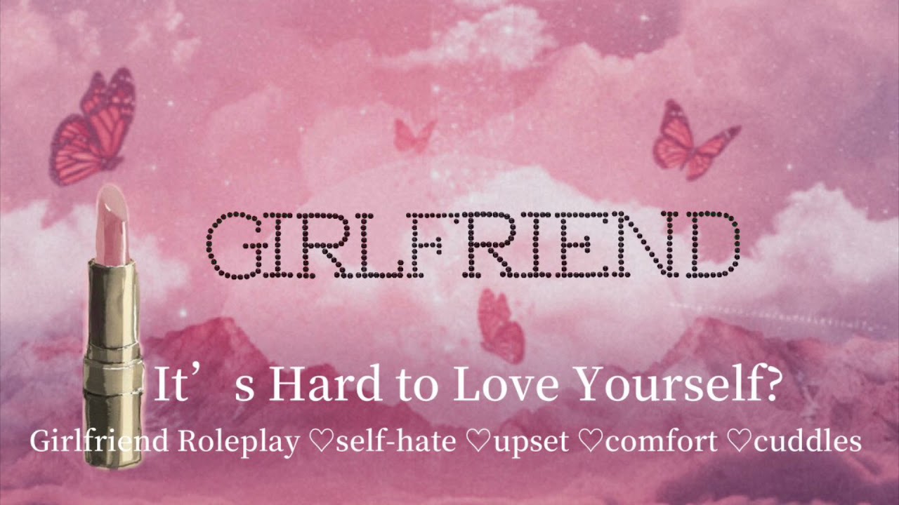 It’s Hard to Love Yourself? [Girlfriend Roleplay][Self-hate][Upset][Comfort][Cuddles] ASMR