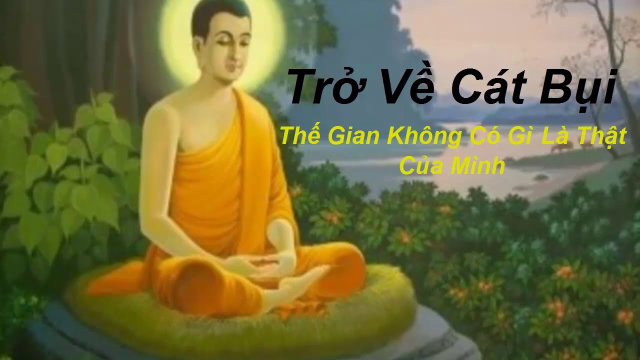 Trở Về Với Cát Bụi - Thế Gian Không Có Gì Là Thật Của Mình