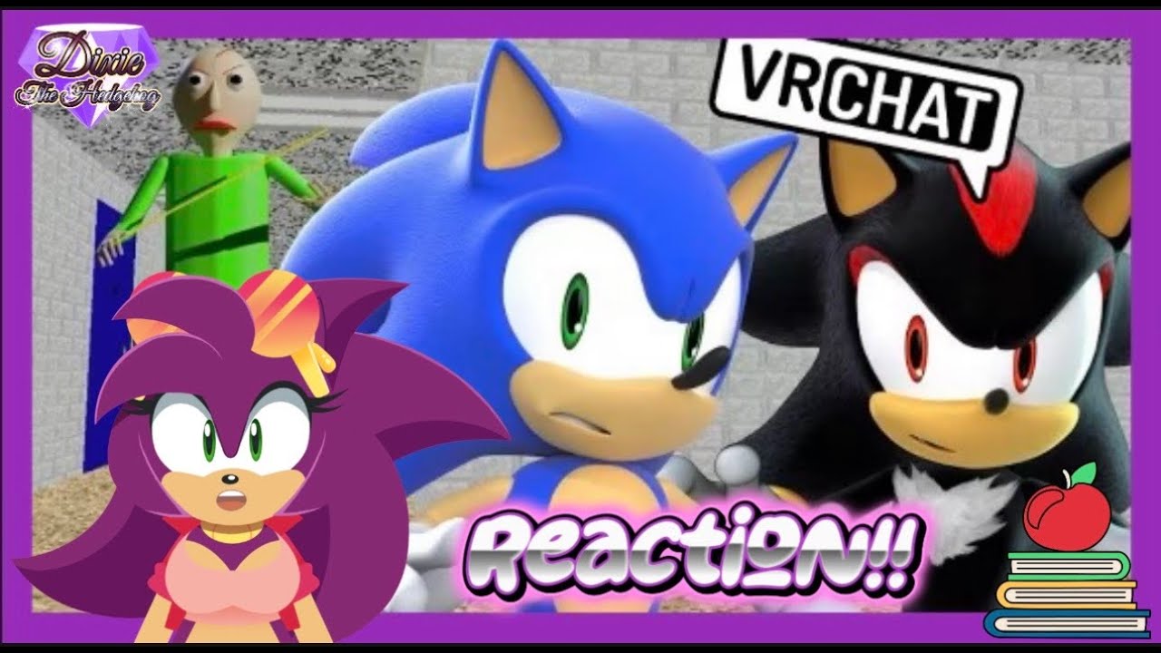 Dixie Reacts to (SONIC AND SHADOW GO TO BALDI'S BASICS IN VR CHAT! HE GONNA WHOOP US!)