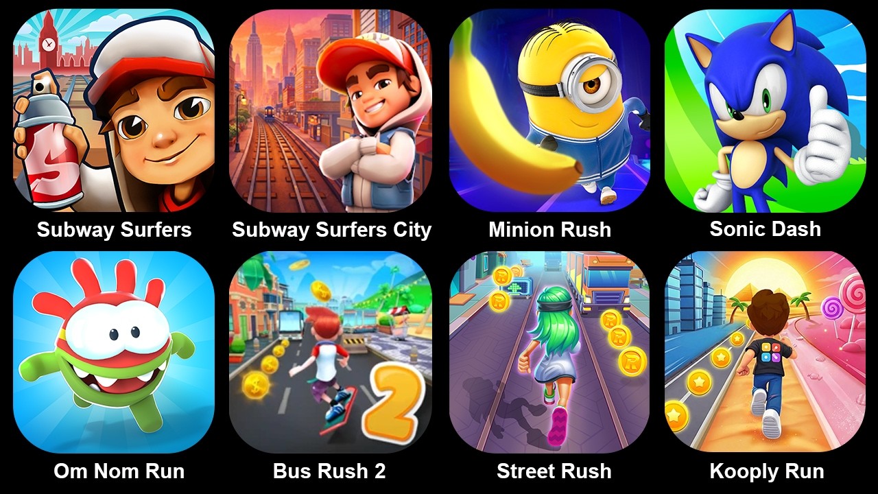 Subway Surf,Subway Surf City,Minion Rush,Sonic Dash,Om Nom Run,Bus Rush2,Street Rush,Kooply Run