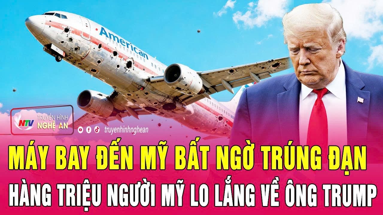 Máy bay đến Mỹ bất ngờ trúng đạn; Hàng triệu người Mỹ lo lắng về ông Trump