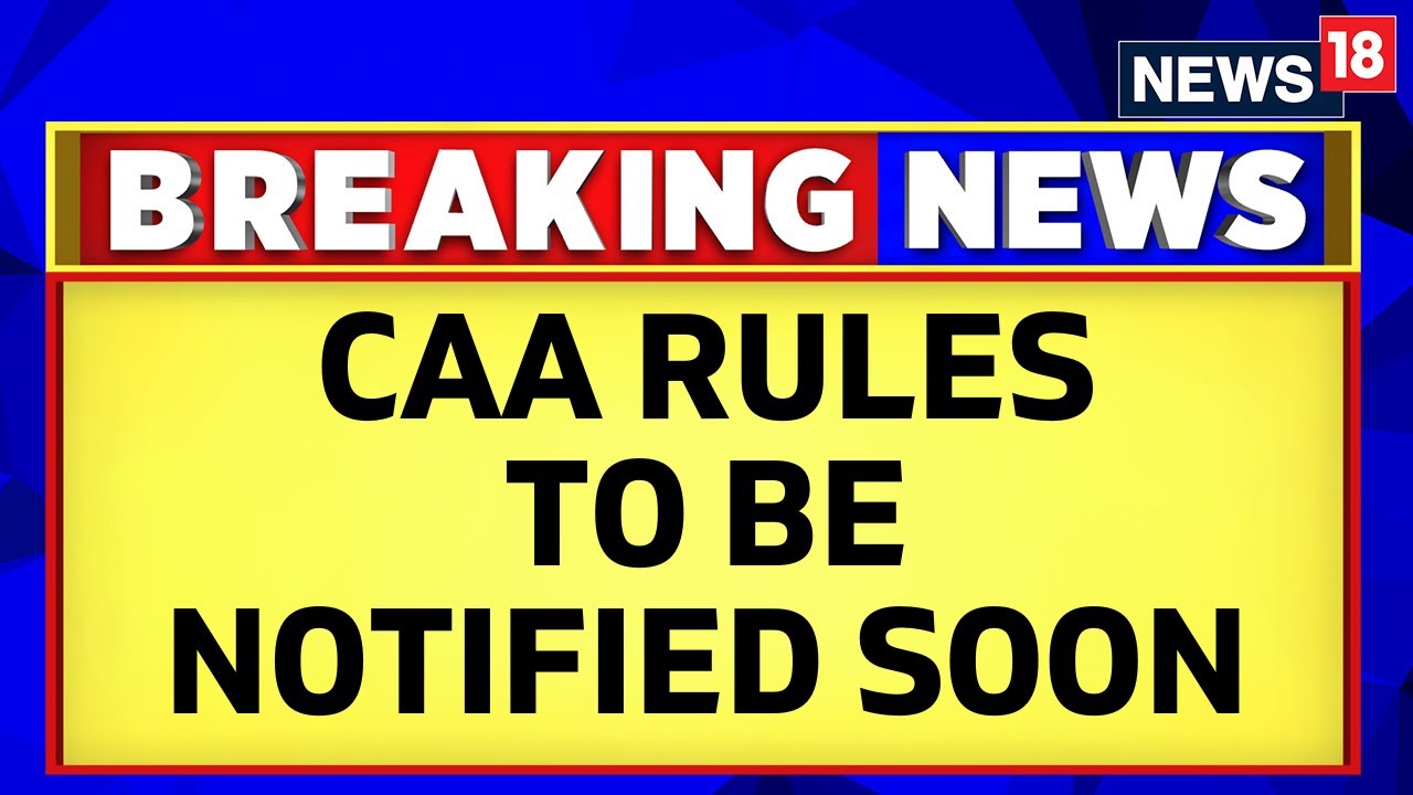 CAA News | CAA Rules To Be Notified Very Soon: Government Sources | English News | News18