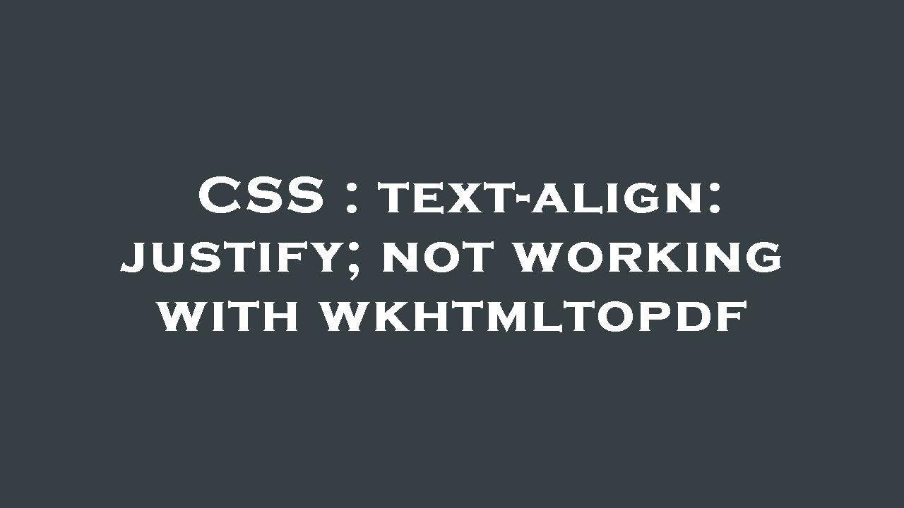 CSS : text-align: justify; not working with wkhtmltopdf